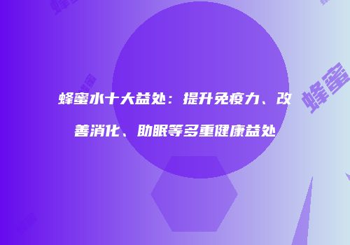 蜂蜜水十大益处：提升免疫力、改善消化、助眠等多重健康益处