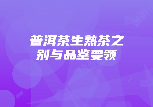 普洱茶生熟茶之别与品鉴要领