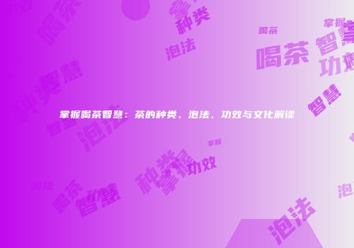 掌握喝茶智慧：茶的种类、泡法、功效与文化解读