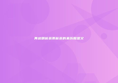 再说明前茶雨前茶的来历和意义