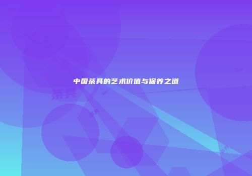 中国茶具的艺术价值与保养之道