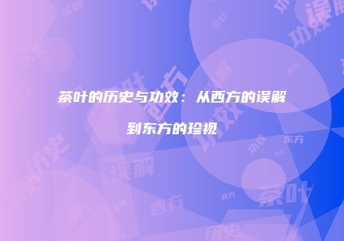 茶叶的历史与功效：从西方的误解到东方的珍视