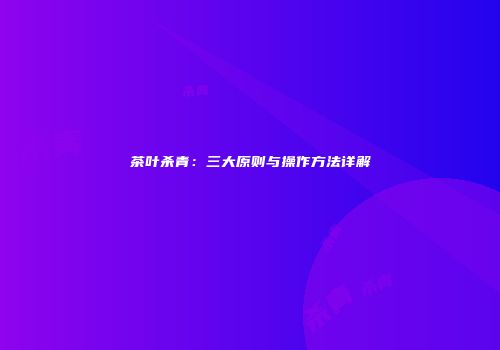 茶叶杀青：三大原则与操作方法详解
