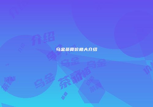 乌金茶膏价格大介绍