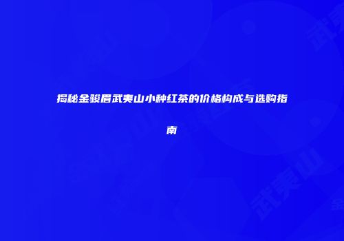 揭秘金骏眉武夷山小种红茶的价格构成与选购指南