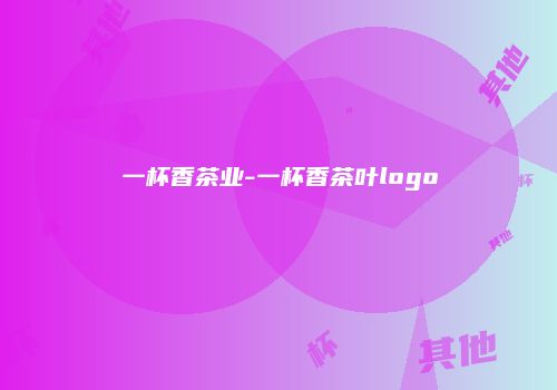 一杯香茶业-一杯香茶叶logo