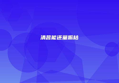 清茗能还童振枯