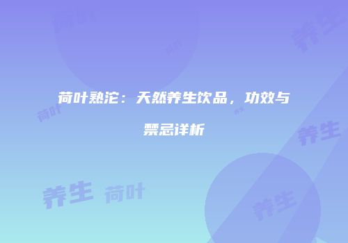 荷叶熟沱：天然养生饮品，功效与禁忌详析