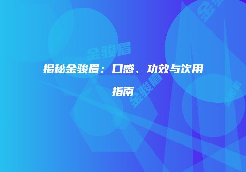 揭秘金骏眉：口感、功效与饮用指南