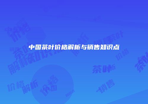 中国茶叶价格解析与销售知识点