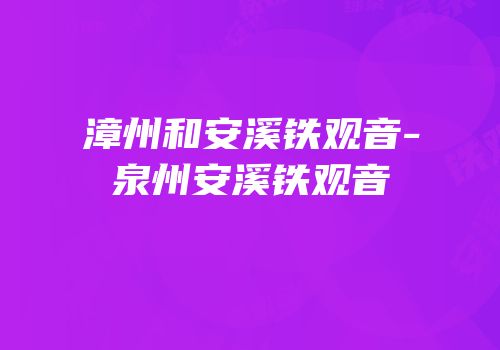 漳州和安溪铁观音-泉州安溪铁观音
