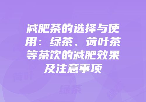 减肥茶的选择与使用：绿茶、荷叶茶等茶饮的减肥效果及注意事项