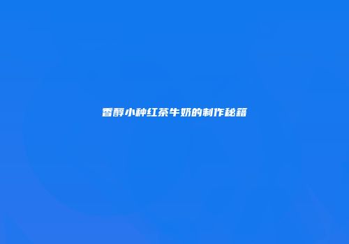 香醇小种红茶牛奶的制作秘籍