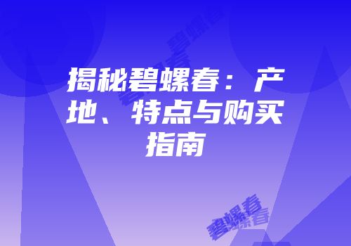 揭秘碧螺春：产地、特点与购买指南