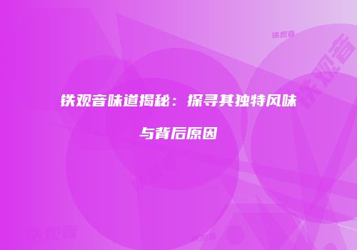 铁观音味道揭秘：探寻其独特风味与背后原因