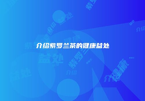 介绍紫罗兰茶的健康益处