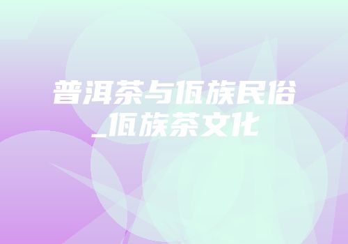 普洱茶与佤族民俗_佤族茶文化