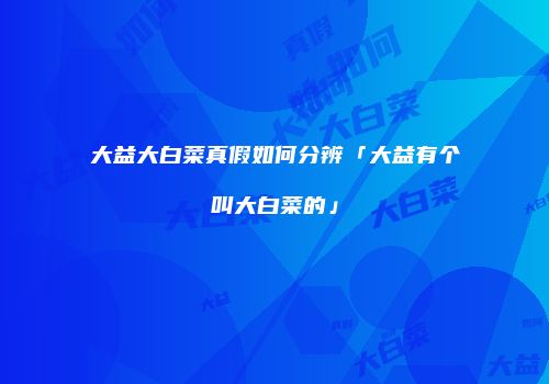 大益大白菜真假如何分辨「大益有个叫大白菜的」