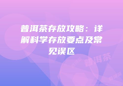 普洱茶存放攻略：详解科学存放要点及常见误区
