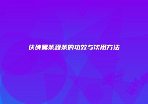 茯砖黑茶醒茶的功效与饮用方法
