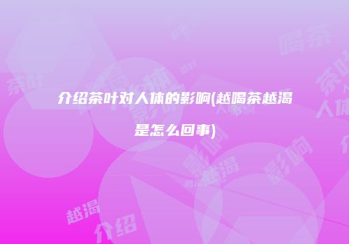 介绍茶叶对人体的影响(越喝茶越渴是怎么回事)