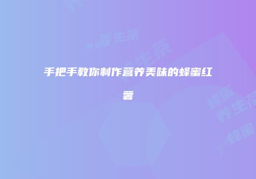 手把手教你制作营养美味的蜂蜜红薯