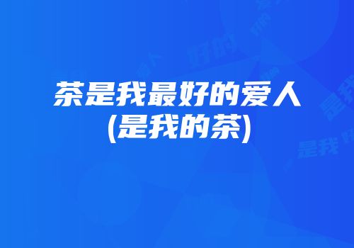 茶是我最好的爱人(是我的茶)
