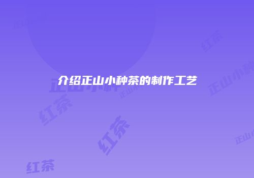 介绍正山小种茶的制作工艺