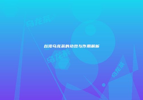 台湾乌龙茶的功效与作用解析