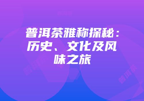 普洱茶雅称探秘：历史、文化及风味之旅