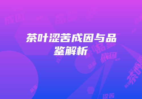 茶叶涩苦成因与品鉴解析