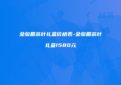金骏眉茶叶礼盒价格表-金骏眉茶叶礼盒1580元