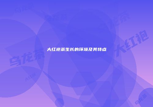 大红袍茶生长的环境及其特点