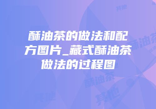 酥油茶的做法和配方图片_藏式酥油茶做法的过程图