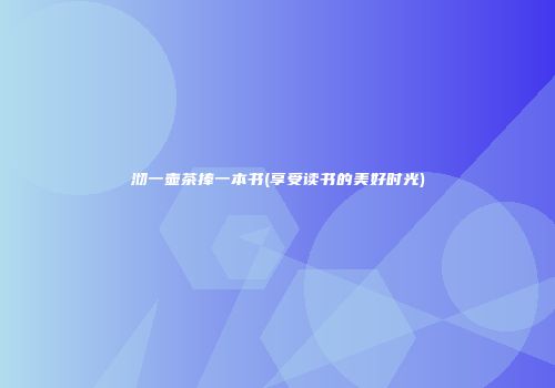 沏一壶茶捧一本书(享受读书的美好时光)