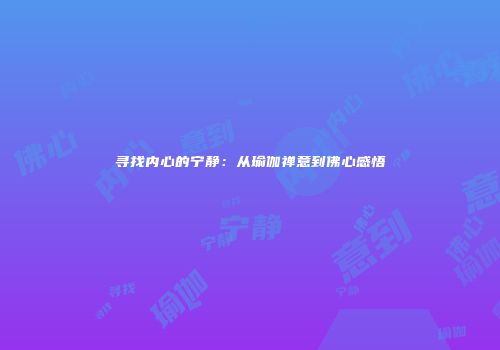 寻找内心的宁静：从瑜伽禅意到佛心感悟