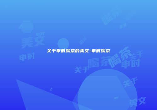 关于申时喝茶的美文-申时喝茶