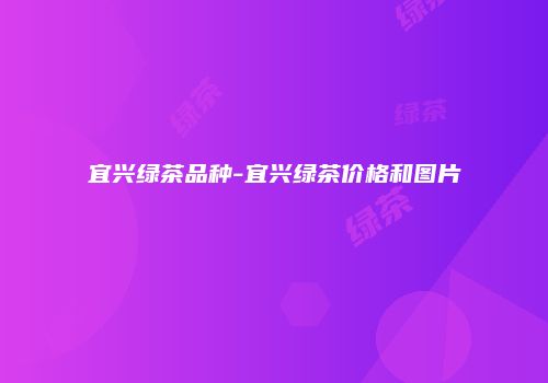 宜兴绿茶品种-宜兴绿茶价格和图片