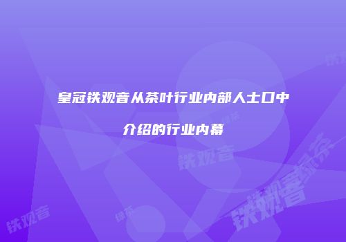 皇冠铁观音从茶叶行业内部人士口中介绍的行业内幕