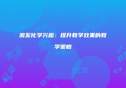 激发化学兴趣：提升教学效果的教学策略
