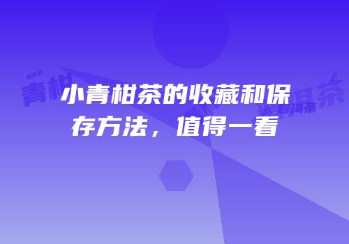 小青柑茶的收藏和保存方法，值得一看