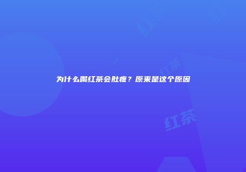 为什么喝红茶会肚疼？原来是这个原因