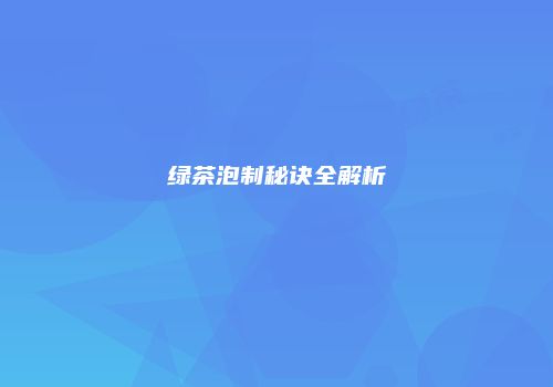 绿茶泡制秘诀全解析