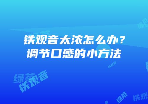 铁观音太浓怎么办？调节口感的小方法