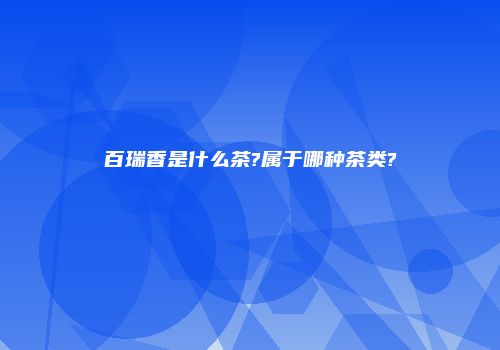 百瑞香是什么茶?属于哪种茶类?