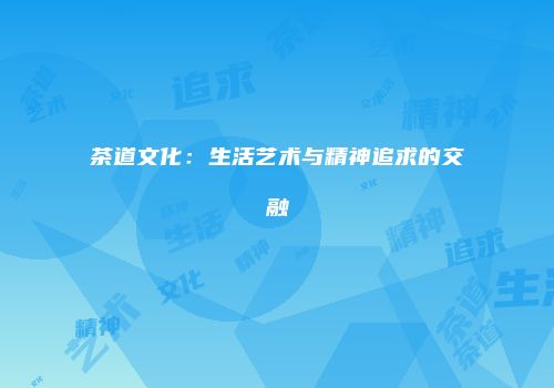 茶道文化：生活艺术与精神追求的交融