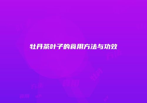 牡丹茶叶子的食用方法与功效