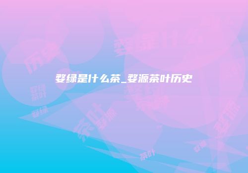 婺绿是什么茶_婺源茶叶历史