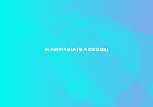 紫大益有401吗(紫大益2003)