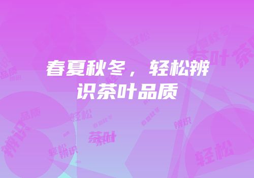 春夏秋冬，轻松辨识茶叶品质